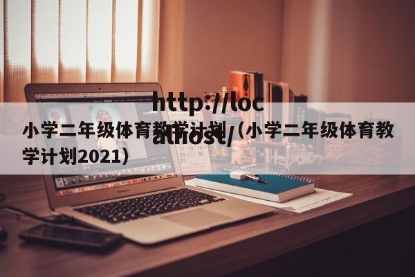 小学二年级体育教学计划（小学二年级体育教学计划2021）