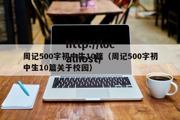 周记500字初中生10篇（周记500字初中生10篇关于校园）