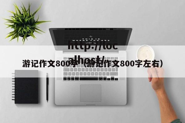游记作文800字（游记作文800字左右）